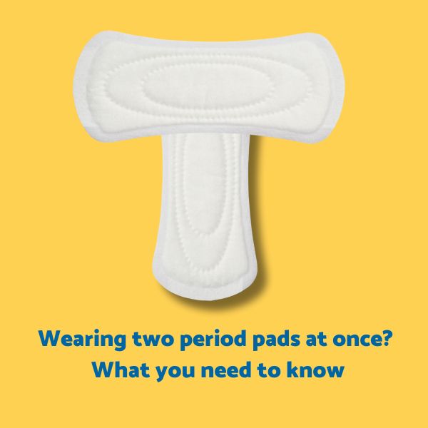 Wearing 2 Period Pads at Once? What You Need to Know